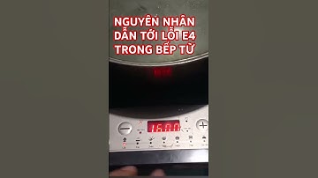 CÁC NGUYÊN NHÂN BẾP TỪ BÁO LỖI E4