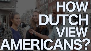 How The Dutch View Americans? - AMSTERDAM