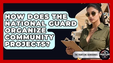 How Does The National Guard Organize Community Projects? - The Frontline Guardians