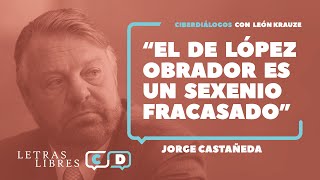 Jorge Castañeda: &quot;El de López Obrador fue un sexenio fracasado&quot;