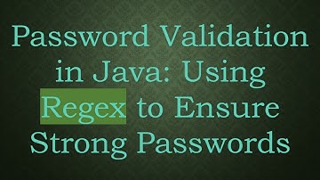 Password Validation in Java: Using Regex to Ensure Strong Passwords