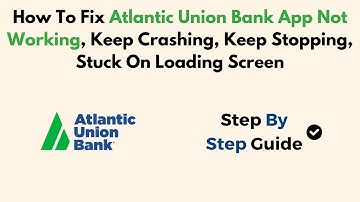 How to Fix Atlantic Union Bank App Not Working, Keep Crashing, Keep Stopping, Stuck on Loading