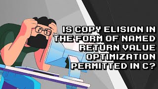 Exploring Copy Elision & Named Return Value Optimization in C