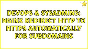 DevOps & SysAdmins: Nginx Redirect HTTP to HTTPS automatically for subdomains