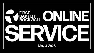 First Baptist Church of Rockwall Online Service - 05.03.2026