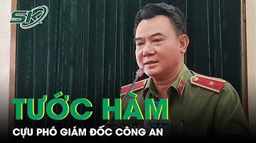 Nguyên Nhân Chủ Tịch Nước Tước Hàm Thiếu Tướng Cựu Phó Giám Đốc Công An Hà Nội | SKĐS