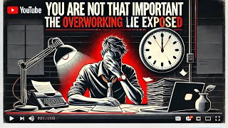 You Are NOT That Important: The Overworking Lie Exposed