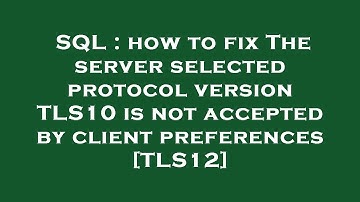 SQL : how to fix The server selected protocol version TLS10 is not accepted by client preferences [T