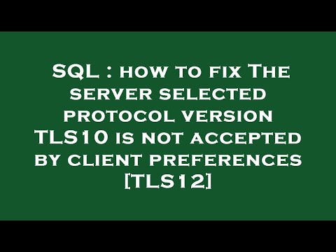SQL : how to fix The server selected protocol version TLS10 is not accepted by client preferences [T