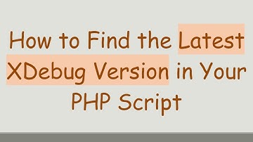How to Find the Latest XDebug Version in Your PHP Script