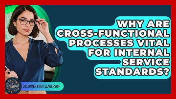 Why Are Cross-functional Processes Vital For Internal Service Standards? - Customer First Leadership