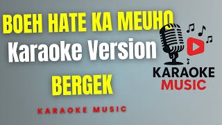 BERGEK - BOEH HATE KA MEUHO  ( Karaoke Version )