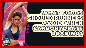 What Foods Should Runners Avoid When Carbohydrate Loading? - Running Beyond Limits