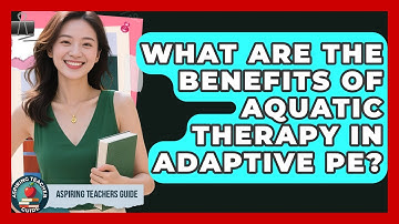 What Are The Benefits Of Aquatic Therapy In Adaptive PE? - Aspiring Teacher Guide