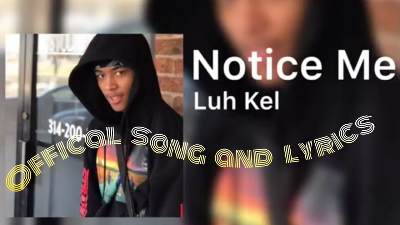 Luh kel- notice me (lyrics)!!!