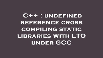 C++ : undefined reference cross compiling static libraries with LTO under GCC