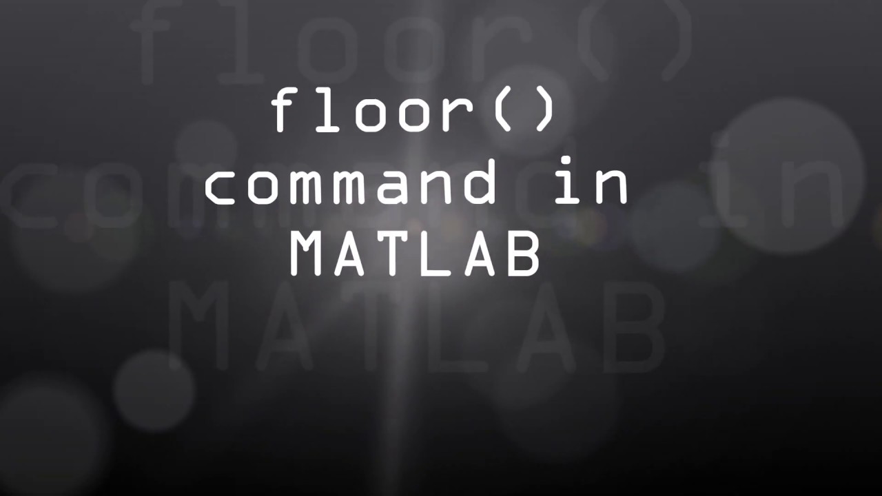 Matlab Tutorial 8 How To Use Floor Command In Round Towards Negative Infinity You