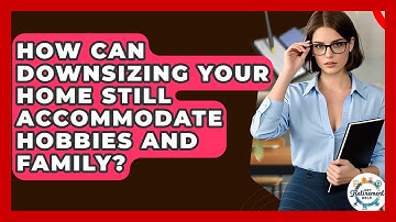 How Can Downsizing Your Home Still Accommodate Hobbies And Family? - Get Retirement Help