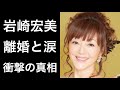 【解説】岩崎宏美の衝撃の離婚と涙で声も出なくなった家族との別れ...。