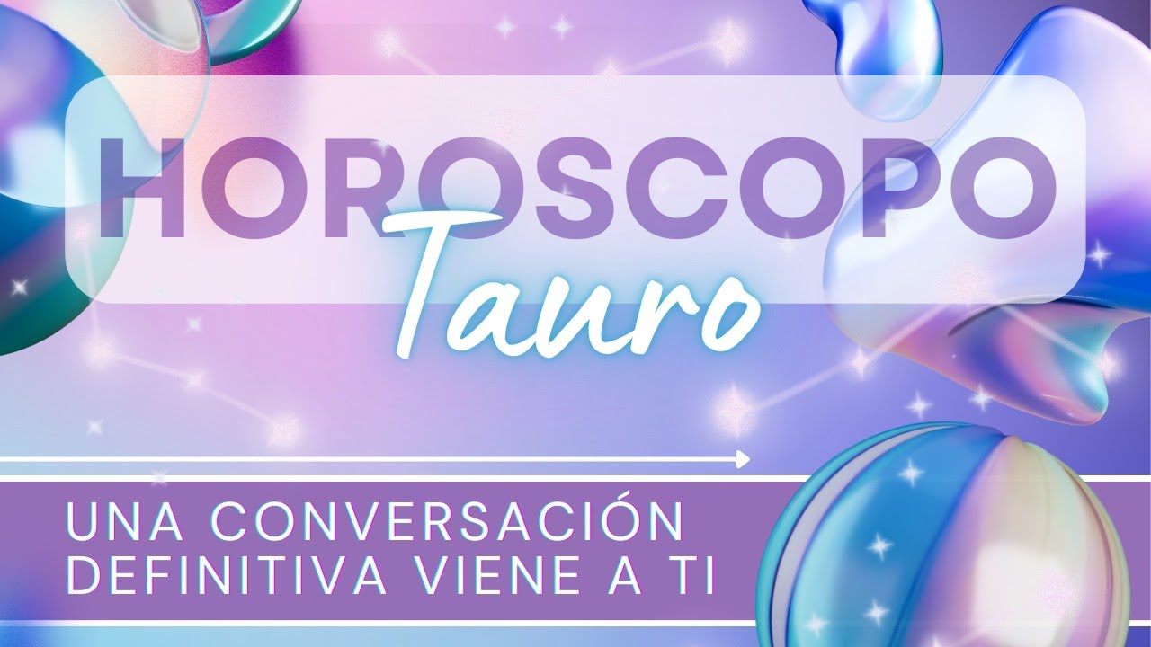 ♉ TAURO HOY ♉ | UNA CONVERSACIÓN DEFINITIVA VIENE A TI [HOROSCOPO TAURO ...