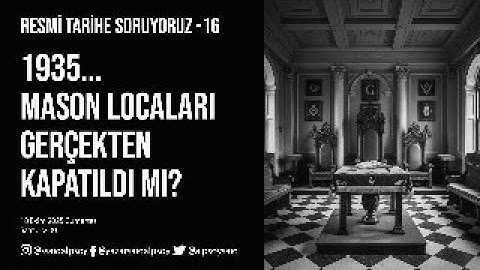 RESMİ TARİHE SORUYORUZ-16: 1935... MASON LOCALARI GERÇEKTEN KAPATILDI MI?