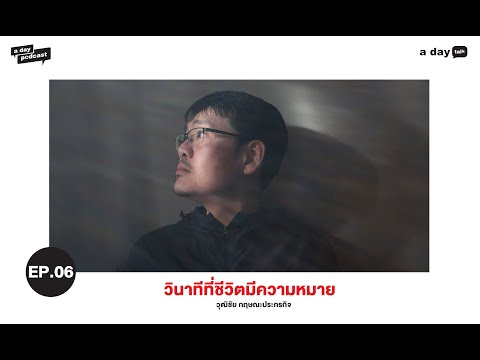 วินาทีที่ชีวิตมีความหมาย วุฒิชัย กฤษณะประกรกิจ | a day talk EP.06