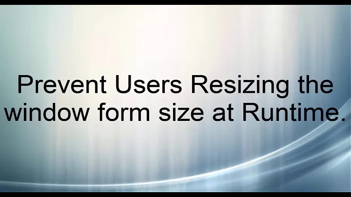 Prevent Users Resizing the window form size at Runtime.