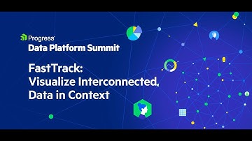 FastTrack: Visualize Interconnected Data in Context | Progress Data Platform Summit 2025