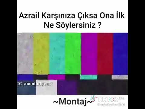 Azrail karşınıza çıksa ona ne söylersiniz?