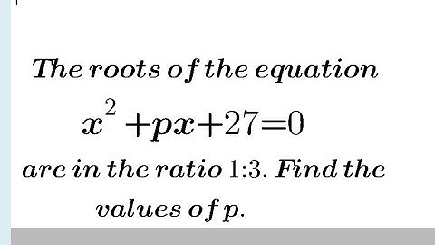 F4 Intensive Practice 2.1 No 8:  The roots of the equation x²+pc+27=0 are in the ratio 1:3
