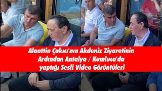 Alaattin Çakıcının Akdeniz Ziyaretinin Ardından Antalyakumlucada Yaptığı Sesli Video Görüntüleri