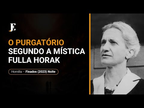 O PURGATÓRIO SEGUNDO A MÍSTICA FULLA HORAK - Homilia - Finados (2023) Noite