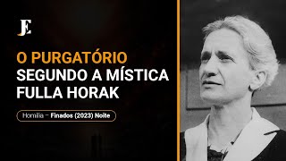 O PURGATÓRIO SEGUNDO A MÍSTICA FULLA HORAK - Homilia - Finados (2023) Noite