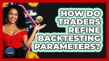 How Do Traders Refine Backtesting Parameters?