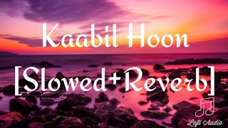 Kaabil Hoon [Slowed Reverb] - Jubin Nautiyal And Palak Muchhal | Rajesh Roshan | Lofi Audio