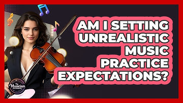 Am I Setting Unrealistic Music Practice Expectations?