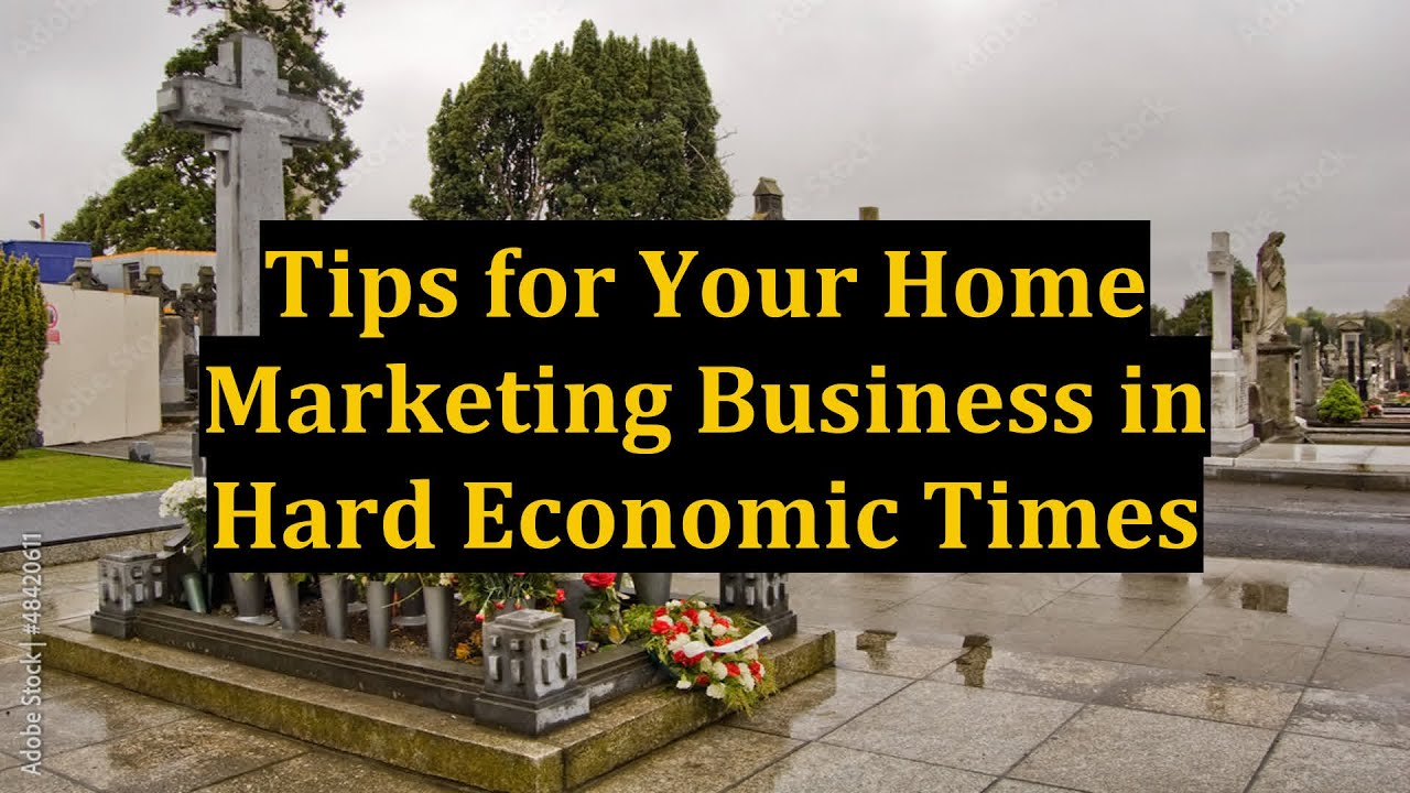 Tips for Your Home Marketing Business in Hard Economic Times