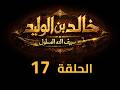 KHALED IBN AL WALID S1 EP 17 4K مسلسل خالد بن الوليد الموسم الأول الحلقة ١٧
