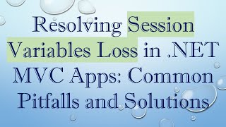 Resolving Session Variables Loss in .NET MVC Apps: Common Pitfalls and Solutions