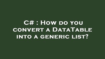 C# : How do you convert a DataTable into a generic list?