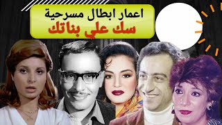 وفيات واعمار ابطال مسرحية سك على بناتك انتاج 1980