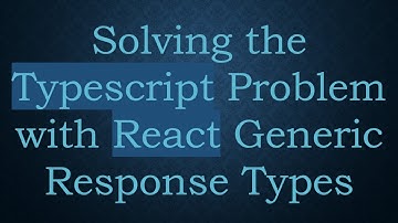 Solving the Typescript Problem with React Generic Response Types