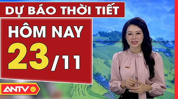 Dự báo thời tiết 23/11: Cả nước có mưa và giông, nhiều nơi mưa to đến rất to | ANTV