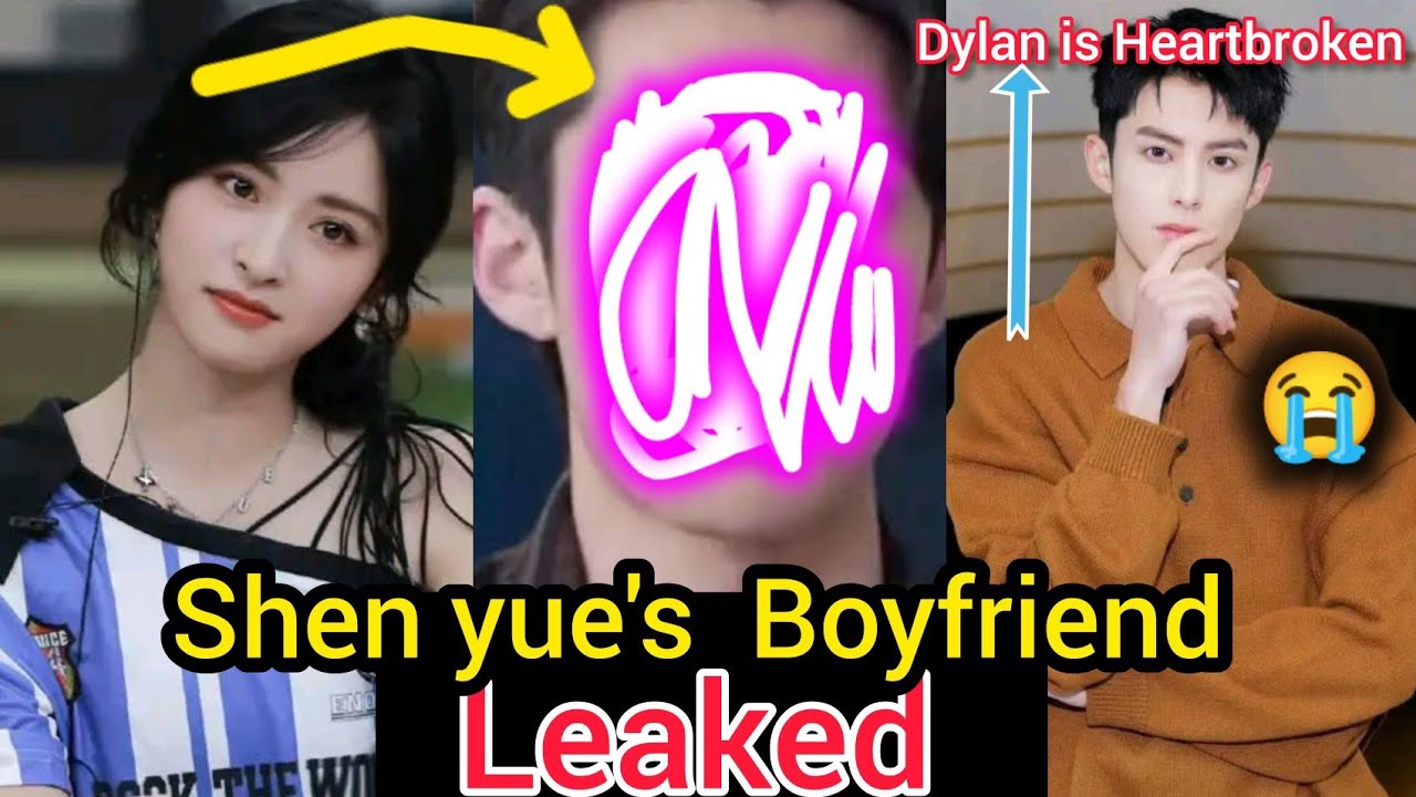 Shocks Fans!!! Shen Yue’s Boyfriend Leaked? Dylan Wang’s Heartbreak!
