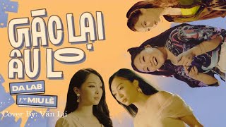 Gác lại âu lo - Da LAB ft. Miu Lê (Official MV) | Vân Lii Cover
