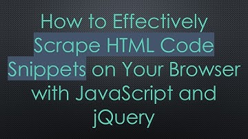 How to Effectively Scrape HTML Code Snippets on Your Browser with JavaScript and jQuery