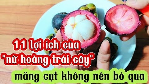 11 lợi ích của "nữ hoàng trái cây" măng cụt không nên bỏ qua