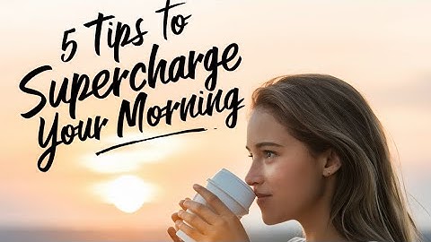 5 Tips to Supercharge Your Mornings