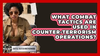 What Combat Tactics Are Used in Counter-Terrorism Operations | Battle Tested Brotherhood