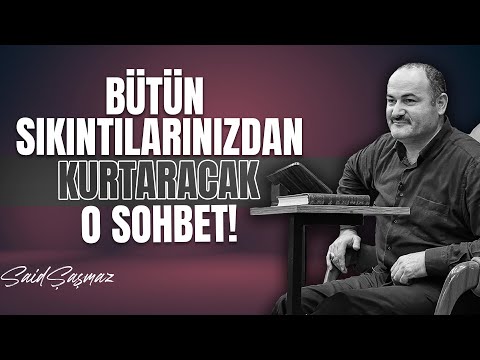 Bütün Sıkıntılarınızdan Kurtaracak O Sohbet | Said Şaşmaz